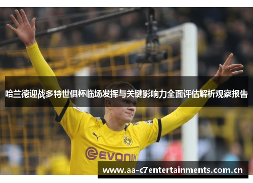 哈兰德迎战多特世俱杯临场发挥与关键影响力全面评估解析观察报告